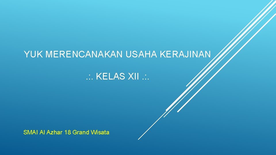 YUK MERENCANAKAN USAHA KERAJINAN. : . KELAS XII. : . SMAI Al Azhar 18