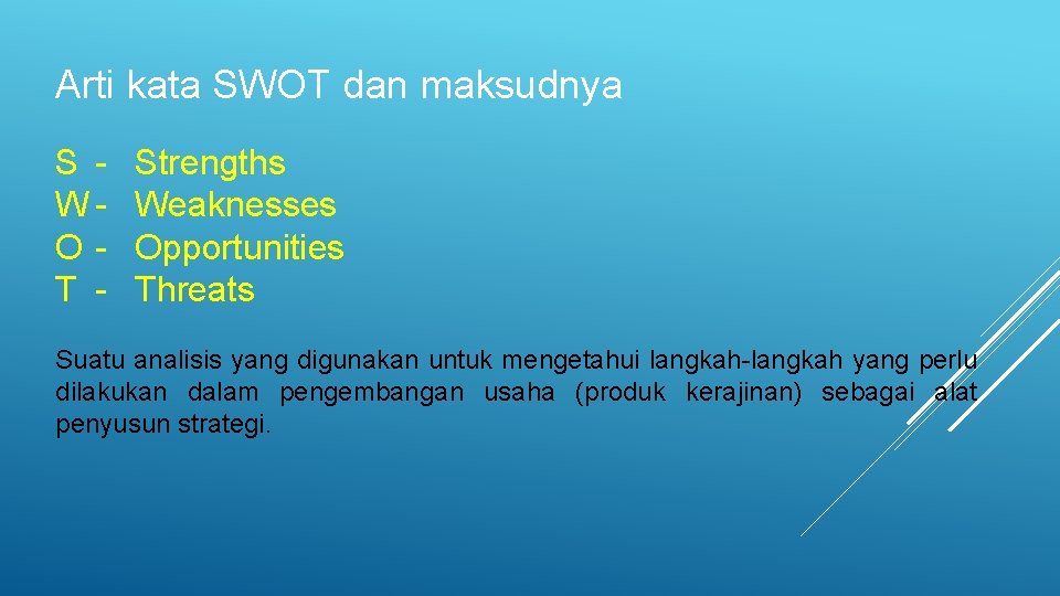 Arti kata SWOT dan maksudnya S WOT - Strengths Weaknesses Opportunities Threats Suatu analisis