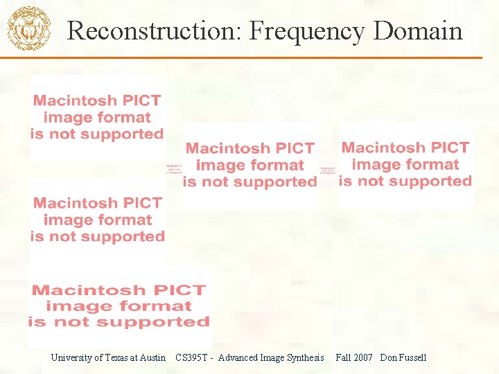 Reconstruction: Frequency Domain University of Texas at Austin CS 395 T - Advanced Image