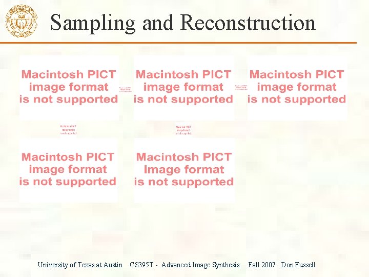 Sampling and Reconstruction University of Texas at Austin CS 395 T - Advanced Image