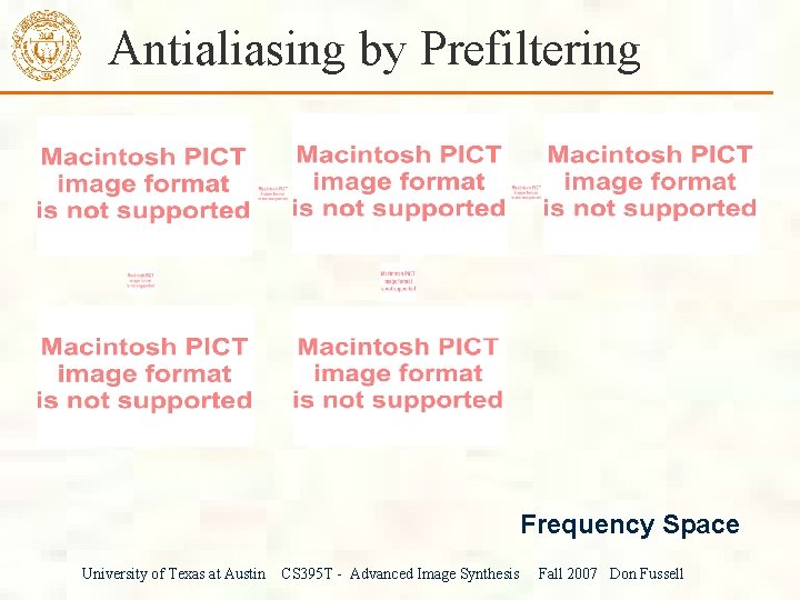 Antialiasing by Prefiltering Frequency Space University of Texas at Austin CS 395 T -