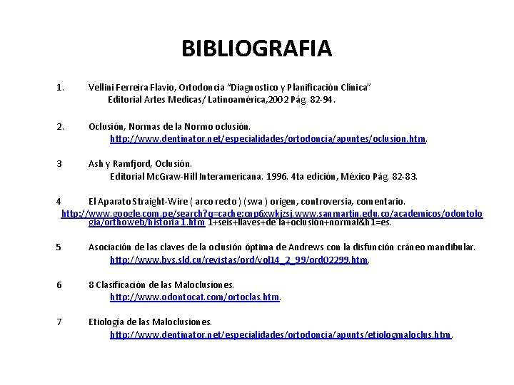 BIBLIOGRAFIA 1. Vellini Ferreira Flavio, Ortodoncia “Diagnostico y Planificación Clínica” Editorial Artes Medicas/ Latinoamérica,