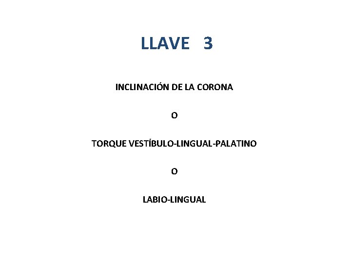 LLAVE 3 INCLINACIÓN DE LA CORONA O TORQUE VESTÍBULO-LINGUAL-PALATINO O LABIO-LINGUAL 