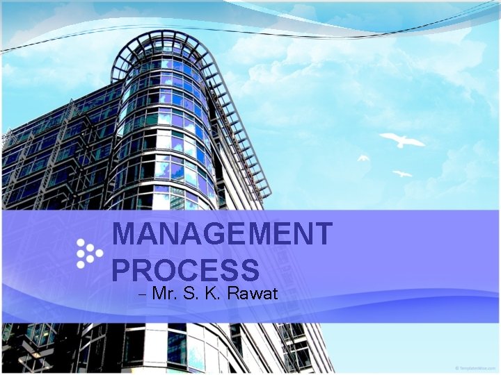 MANAGEMENT PROCESS – Mr. S. K. Rawat 