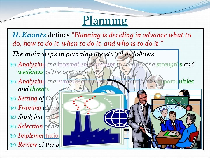 Planning H. Koontz defines “Planning is deciding in advance what to do, how to