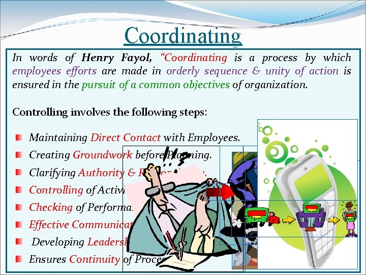 Coordinating In words of Henry Fayol, “Coordinating is a process by which employees efforts