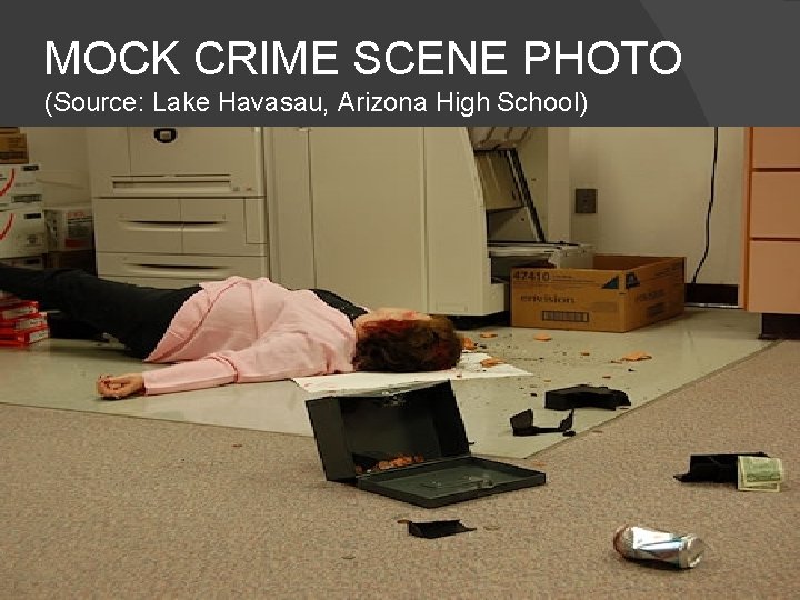MOCK CRIME SCENE PHOTO (Source: Lake Havasau, Arizona High School) 
