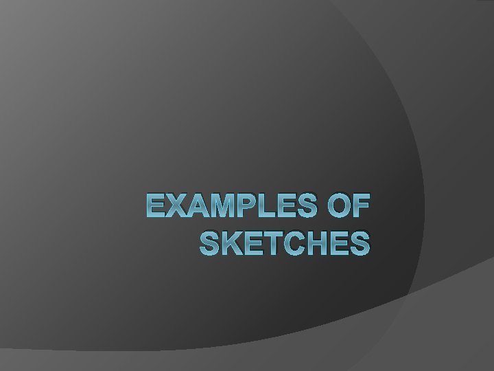 EXAMPLES OF SKETCHES 