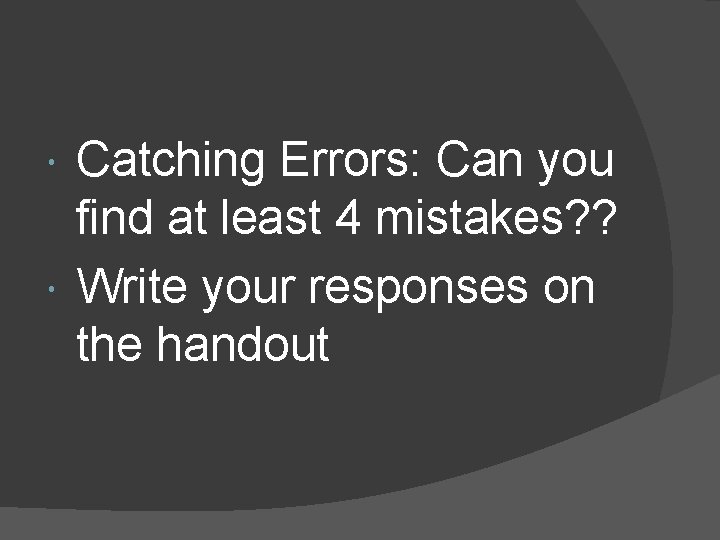 Catching Errors: Can you find at least 4 mistakes? ? Write your responses on
