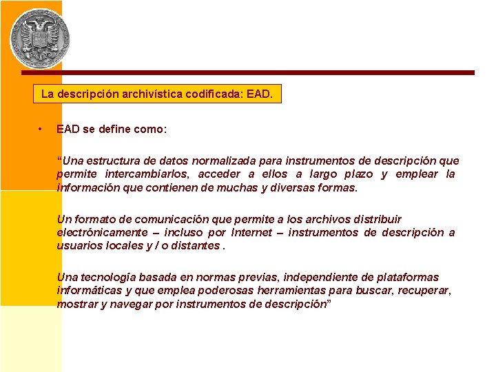 La descripción archivística codificada: EAD. • EAD se define como: “Una estructura de datos