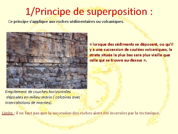 1/Principe de superposition : Ce principe s’applique aux roches sédimentaires ou volcaniques. « lorsque