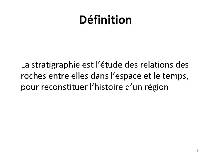 Définition La stratigraphie est l’étude des relations des roches entre elles dans l’espace et