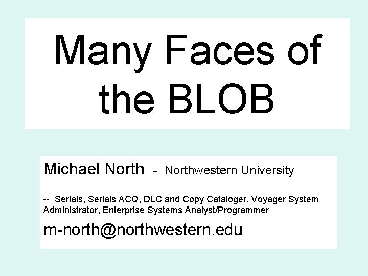 Many Faces of the BLOB Michael North - Northwestern University -- Serials, Serials ACQ,