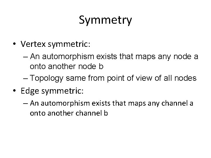 Symmetry • Vertex symmetric: – An automorphism exists that maps any node a onto
