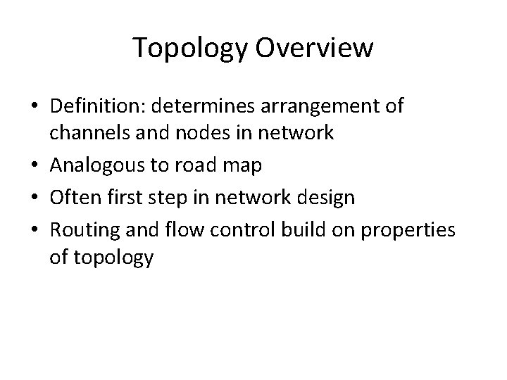 Topology Overview • Definition: determines arrangement of channels and nodes in network • Analogous