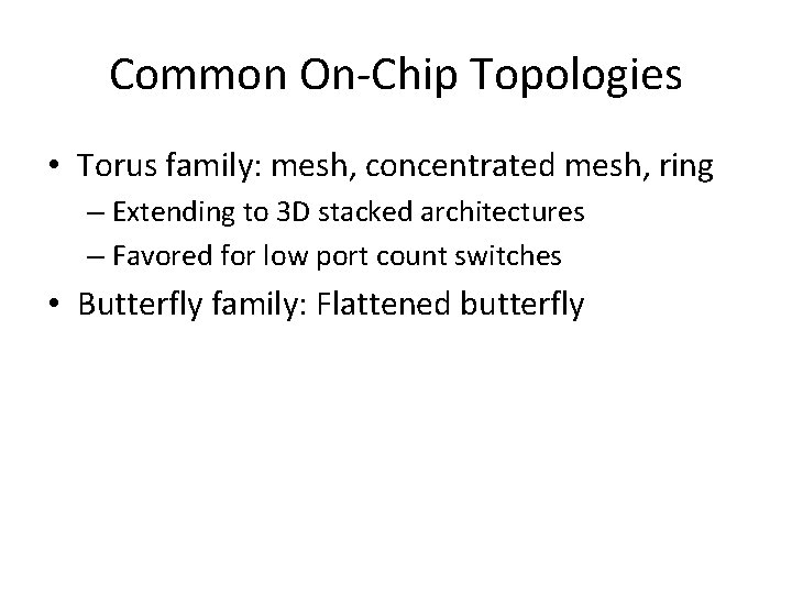 Common On-Chip Topologies • Torus family: mesh, concentrated mesh, ring – Extending to 3