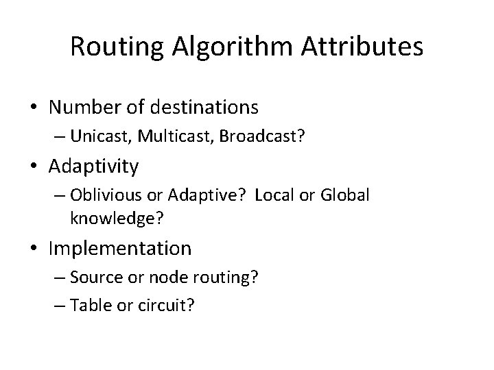 Routing Algorithm Attributes • Number of destinations – Unicast, Multicast, Broadcast? • Adaptivity –