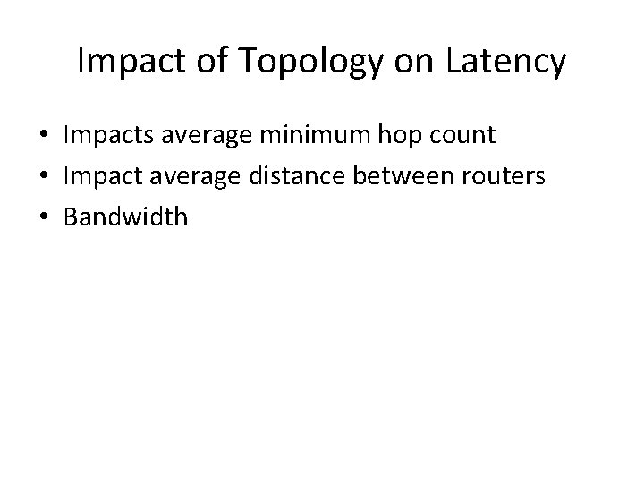 Impact of Topology on Latency • Impacts average minimum hop count • Impact average