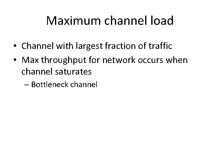 Maximum channel load • Channel with largest fraction of traffic • Max throughput for