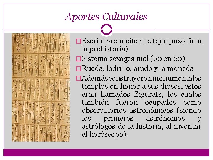 Aportes Culturales �Escritura cuneiforme (que puso fin a la prehistoria) �Sistema sexagesimal (60 en