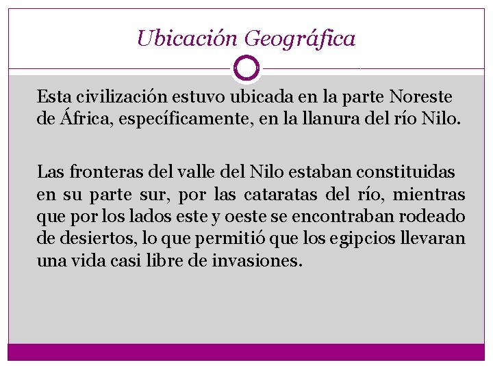 Ubicación Geográfica Esta civilización estuvo ubicada en la parte Noreste de África, específicamente, en