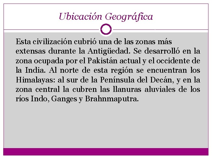 Ubicación Geográfica Esta civilización cubrió una de las zonas más extensas durante la Antigüedad.