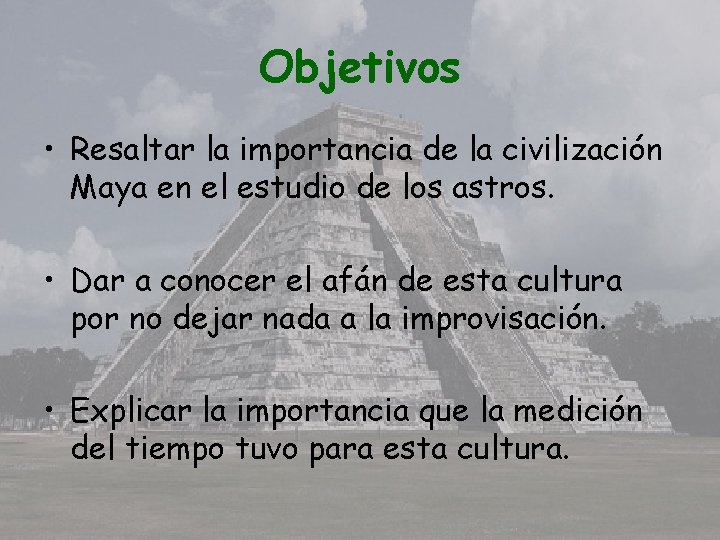 Objetivos • Resaltar la importancia de la civilización Maya en el estudio de los