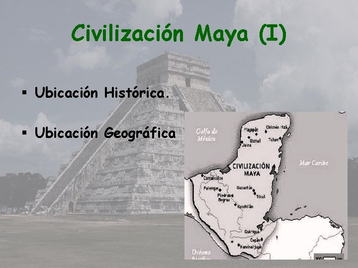 Civilización Maya (I) § Ubicación Histórica. § Ubicación Geográfica 