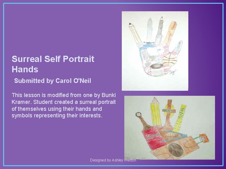 Surreal Self Portrait Hands Submitted by Carol O'Neil This lesson is modified from one