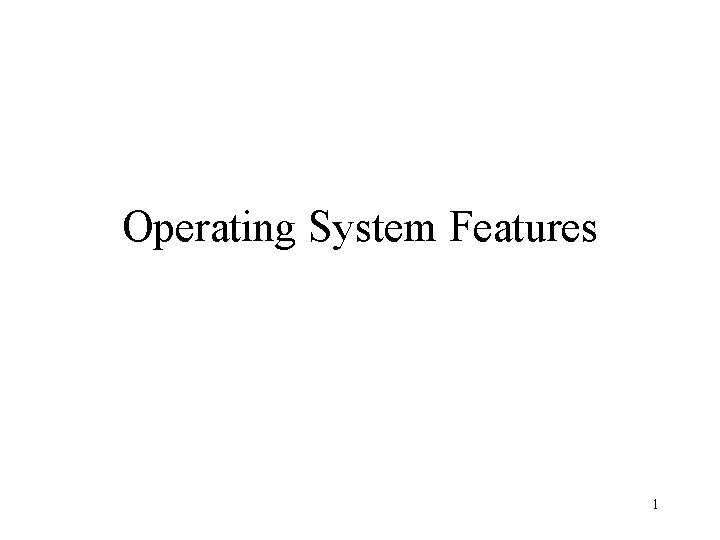 Operating System Features 1 