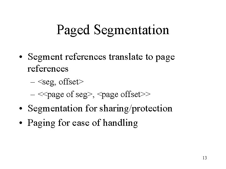 Paged Segmentation • Segment references translate to page references – <seg, offset> – <<page