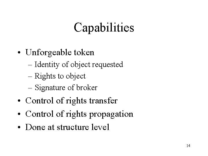 Capabilities • Unforgeable token – Identity of object requested – Rights to object –