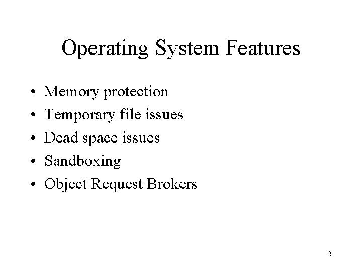 Operating System Features • • • Memory protection Temporary file issues Dead space issues