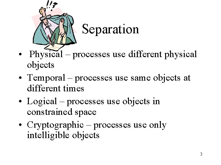 Separation • Physical – processes use different physical objects • Temporal – processes use