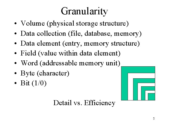 Granularity • • Volume (physical storage structure) Data collection (file, database, memory) Data element