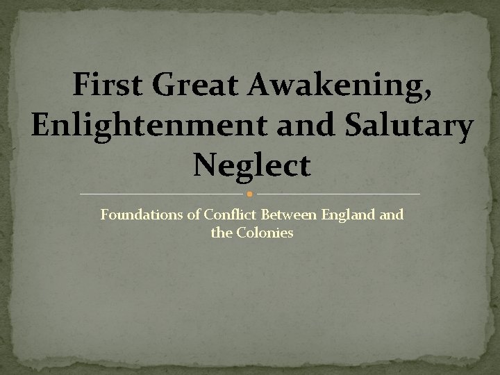 First Great Awakening, Enlightenment and Salutary Neglect Foundations of Conflict Between England the Colonies