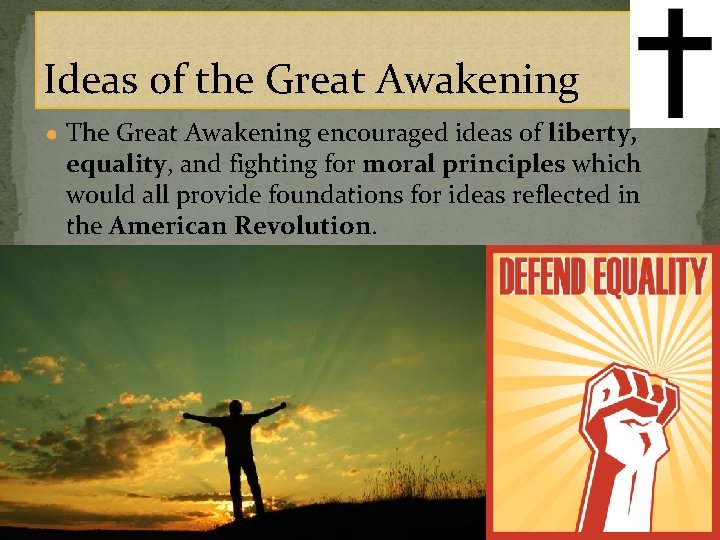Ideas of the Great Awakening ● The Great Awakening encouraged ideas of liberty, equality,