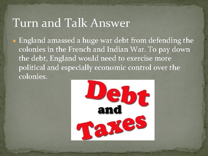 Turn and Talk Answer ● England amassed a huge war debt from defending the