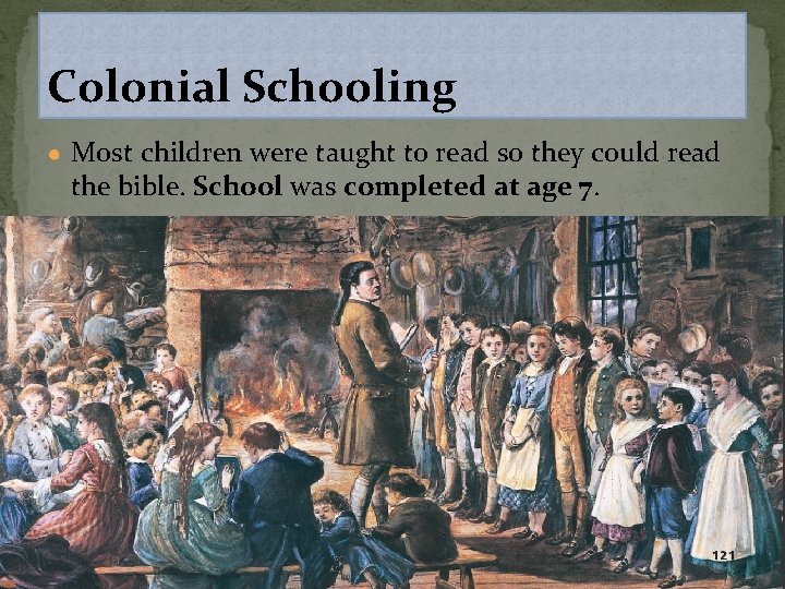 Colonial Schooling ● Most children were taught to read so they could read the