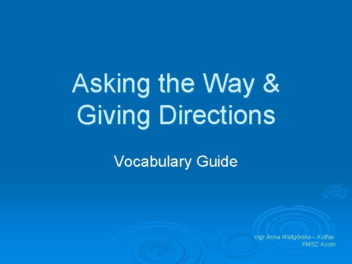 Asking the Way & Giving Directions Vocabulary Guide mgr Anna Waligórska – Kotfas PWSZ