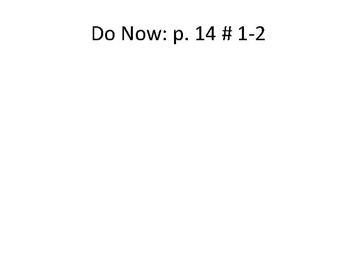 Do Now: p. 14 # 1 -2 