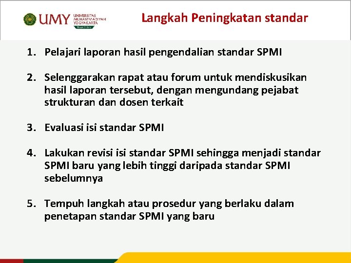 Langkah Peningkatan standar 1. Pelajari laporan hasil pengendalian standar SPMI 2. Selenggarakan rapat atau