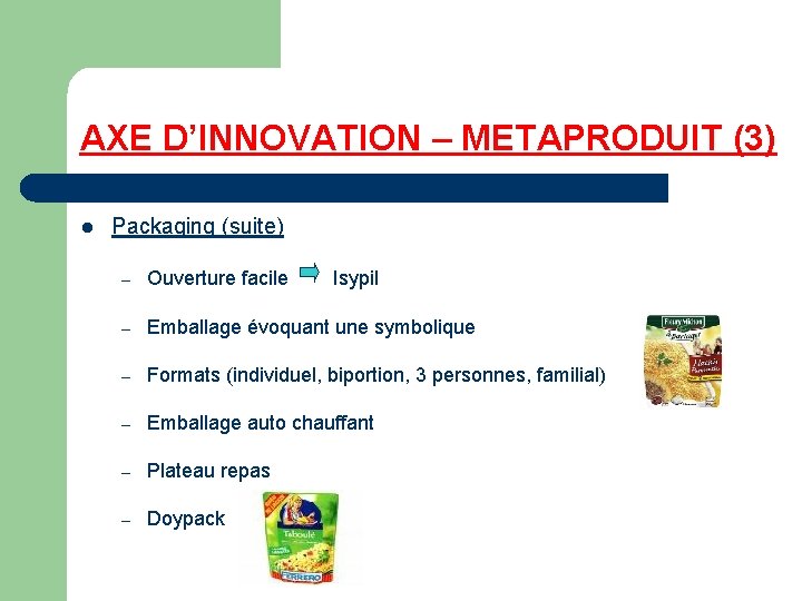 AXE D’INNOVATION – METAPRODUIT (3) l Packaging (suite) – Ouverture facile Isypil – Emballage