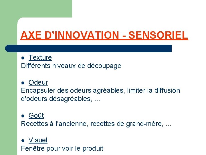 AXE D’INNOVATION - SENSORIEL Texture Différents niveaux de découpage l Odeur Encapsuler des odeurs