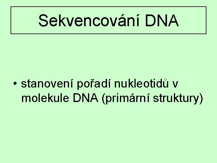 Sekvencování DNA • stanovení pořadí nukleotidů v molekule DNA (primární struktury) 