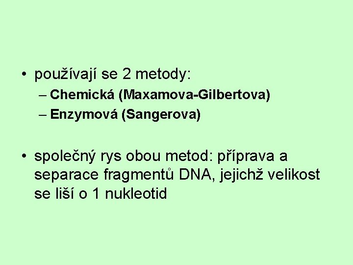  • používají se 2 metody: – Chemická (Maxamova-Gilbertova) – Enzymová (Sangerova) • společný