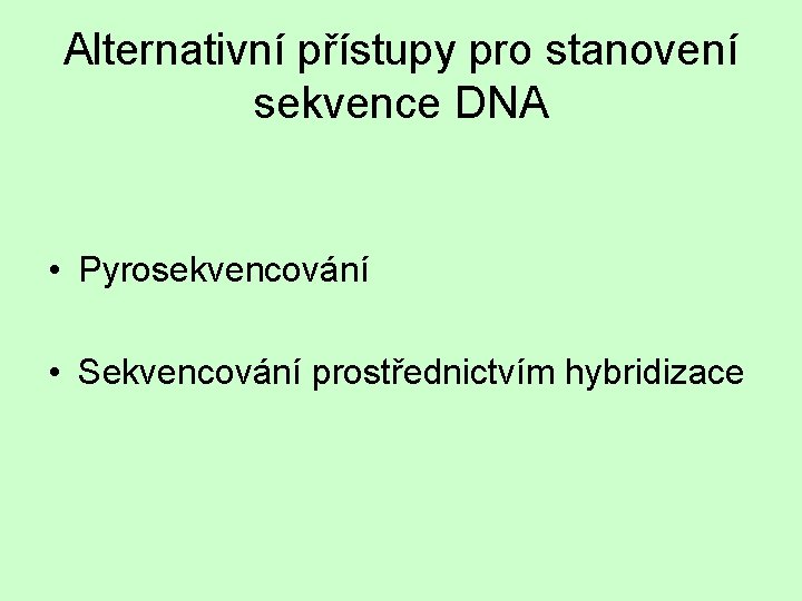 Alternativní přístupy pro stanovení sekvence DNA • Pyrosekvencování • Sekvencování prostřednictvím hybridizace 