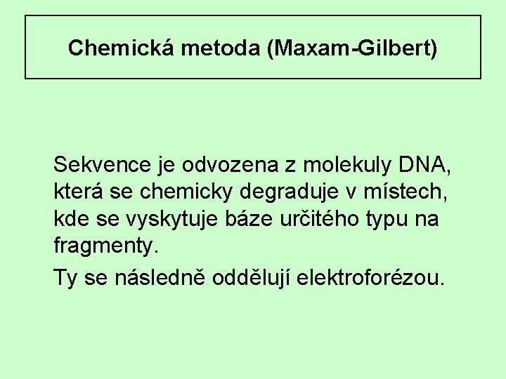 Chemická metoda (Maxam-Gilbert) Sekvence je odvozena z molekuly DNA, která se chemicky degraduje v