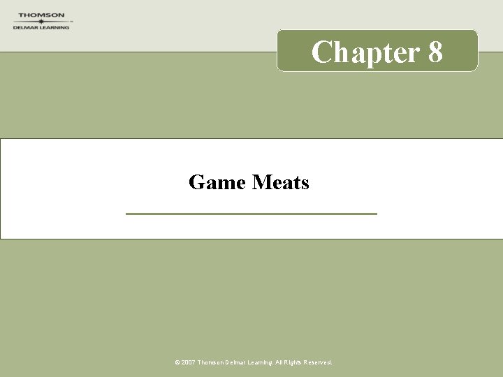 Chapter 8 Game Meats © 2007 Thomson Delmar Learning. All Rights Reserved. 