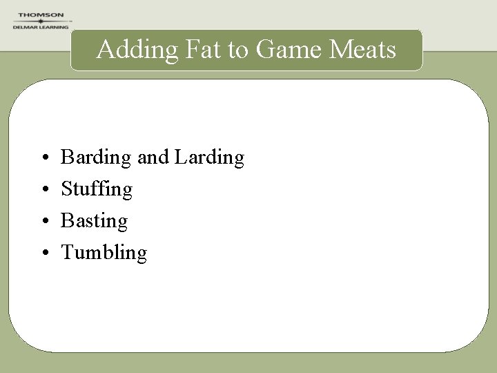 Adding Fat to Game Meats • • Barding and Larding Stuffing Basting Tumbling 